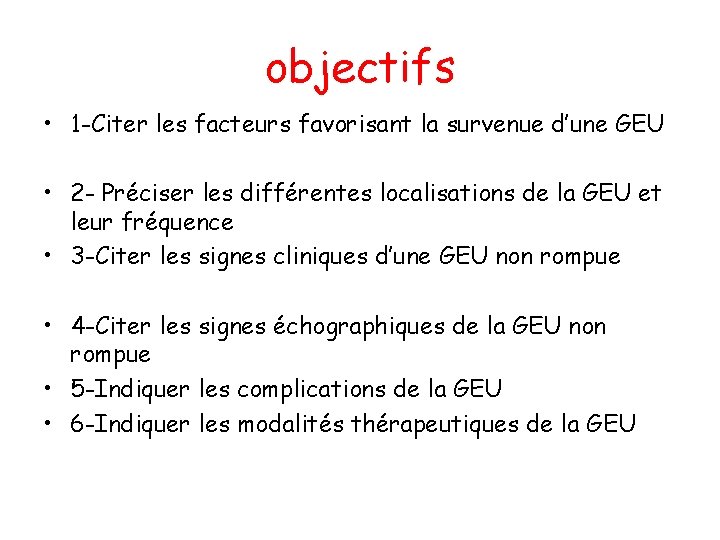 objectifs • 1 -Citer les facteurs favorisant la survenue d’une GEU • 2 -