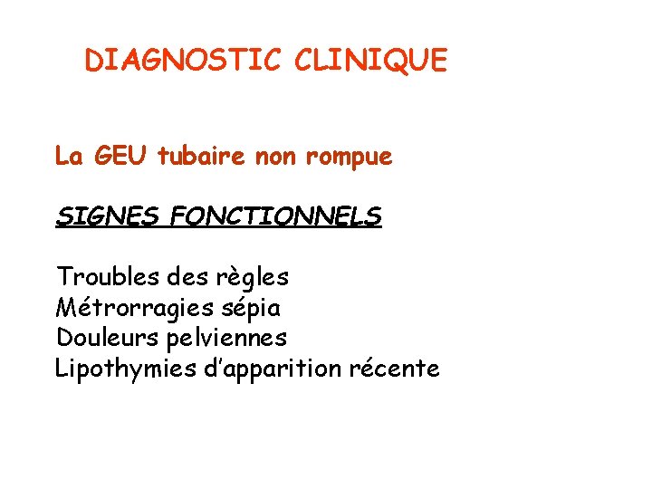 DIAGNOSTIC CLINIQUE La GEU tubaire non rompue SIGNES FONCTIONNELS Troubles des règles Métrorragies sépia