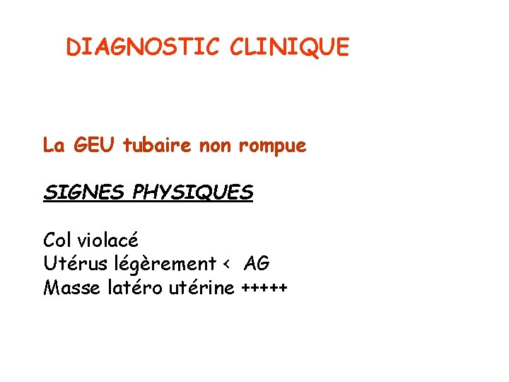 DIAGNOSTIC CLINIQUE La GEU tubaire non rompue SIGNES PHYSIQUES Col violacé Utérus légèrement <