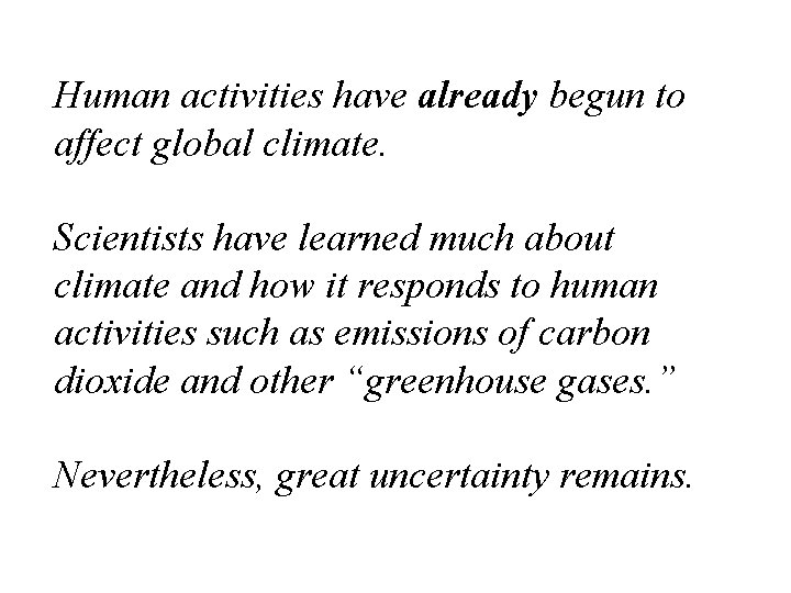 Human activities have already begun to affect global climate. Scientists have learned much about