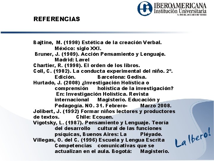REFERENCIAS Bajtine, M. (1998) Estética de la creación Verbal. México: siglo XXI. Bruner, J.