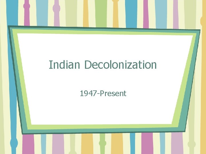 Indian Decolonization 1947 -Present 