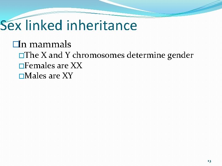 Sex linked inheritance �In mammals �The X and Y chromosomes determine gender �Females are
