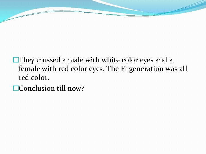 �They crossed a male with white color eyes and a female with red color