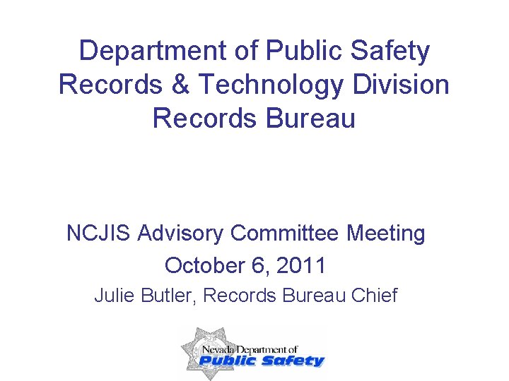 Department of Public Safety Records & Technology Division Records Bureau NCJIS Advisory Committee Meeting