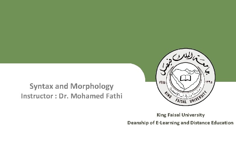 Syntax and Morphology Instructor : Dr. Mohamed Fathi King Faisal University Deanship of E-Learning