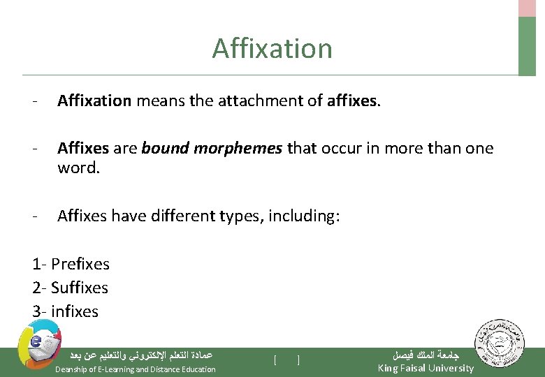 Affixation - Affixation means the attachment of affixes. - Affixes are bound morphemes that