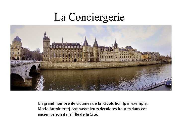 La Conciergerie Un grand nombre de victimes de la Révolution (par exemple, Marie Antoinette)
