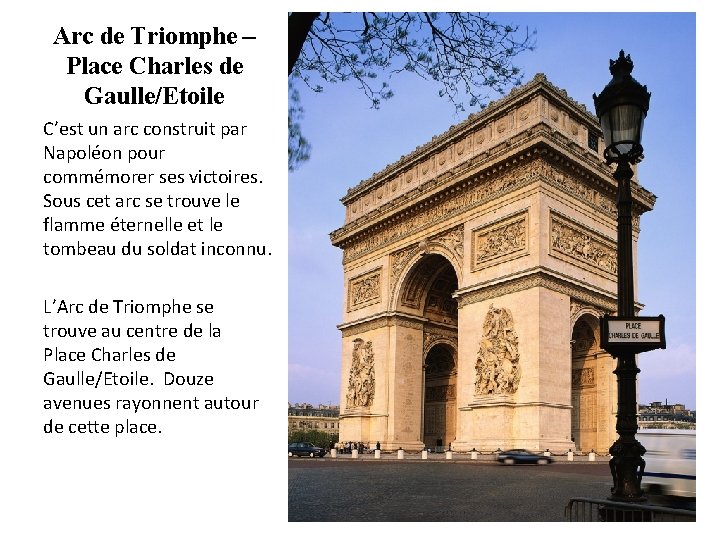Arc de Triomphe – Place Charles de Gaulle/Etoile C’est un arc construit par Napoléon