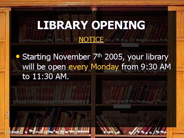 LIBRARY OPENING NOTICE • Starting November 7 th 2005, your library will be open