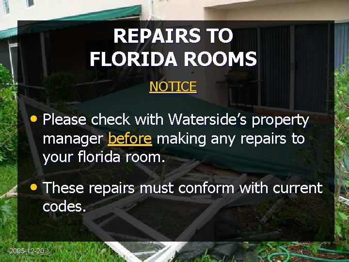 REPAIRS TO FLORIDA ROOMS NOTICE • Please check with Waterside’s property manager before making