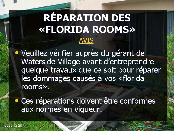 RÉPARATION DES «FLORIDA ROOMS» AVIS • Veuillez vérifier auprès du gérant de Waterside Village