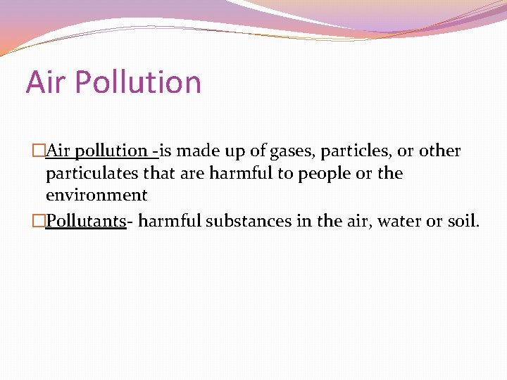 Air Pollution �Air pollution -is made up of gases, particles, or other particulates that