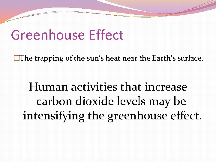 Greenhouse Effect �The trapping of the sun’s heat near the Earth’s surface. Human activities
