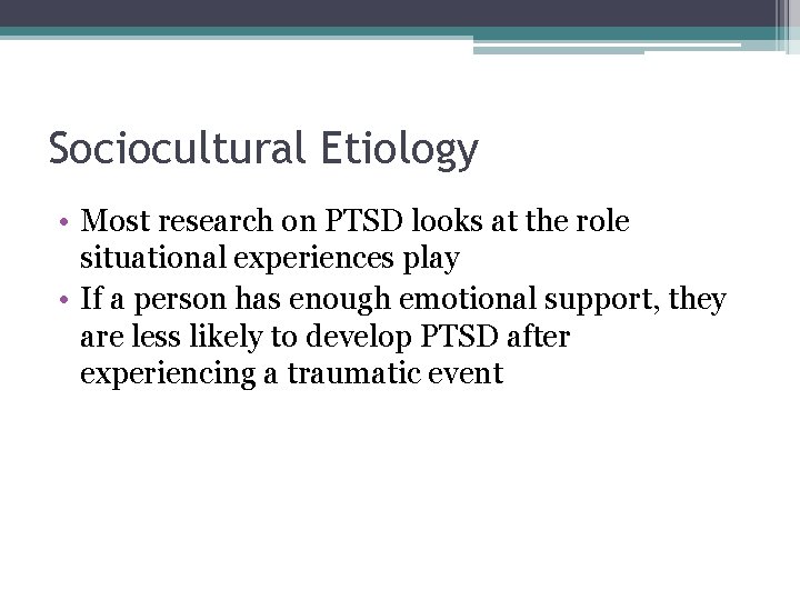 Sociocultural Etiology • Most research on PTSD looks at the role situational experiences play