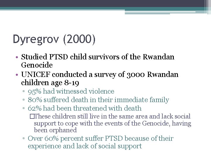Dyregrov (2000) • Studied PTSD child survivors of the Rwandan Genocide • UNICEF conducted
