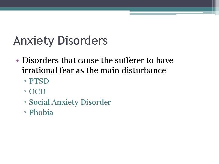Anxiety Disorders • Disorders that cause the sufferer to have irrational fear as the
