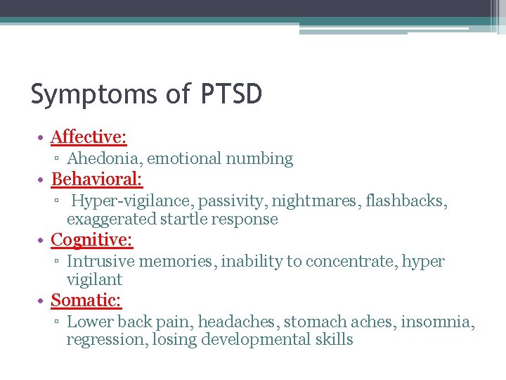 Symptoms of PTSD • Affective: ▫ Ahedonia, emotional numbing • Behavioral: ▫ Hyper-vigilance, passivity,
