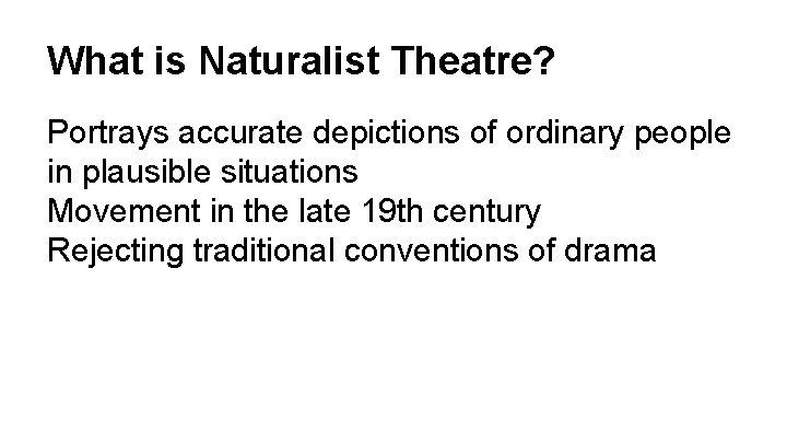 What is Naturalist Theatre? Portrays accurate depictions of ordinary people in plausible situations Movement