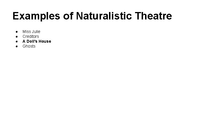 Examples of Naturalistic Theatre ● ● Miss Julie Creditors A Doll's House Ghosts 