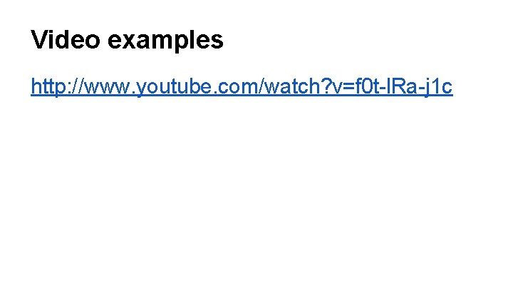 Video examples http: //www. youtube. com/watch? v=f 0 t-l. Ra-j 1 c 