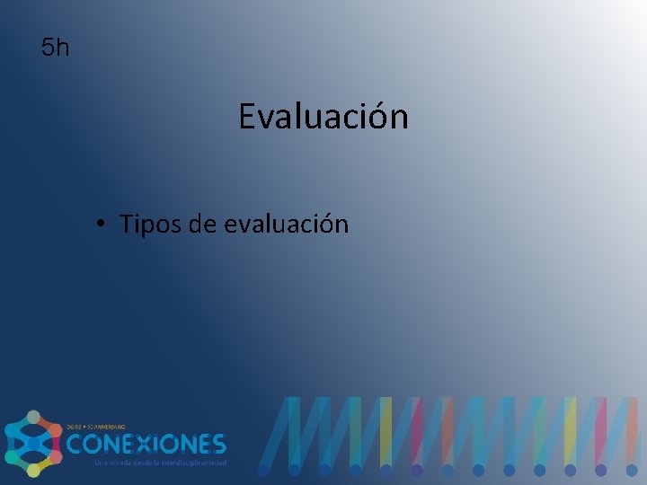 5 h Evaluación • Tipos de evaluación 