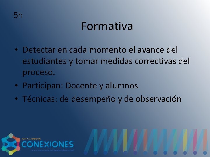 5 h Formativa • Detectar en cada momento el avance del estudiantes y tomar