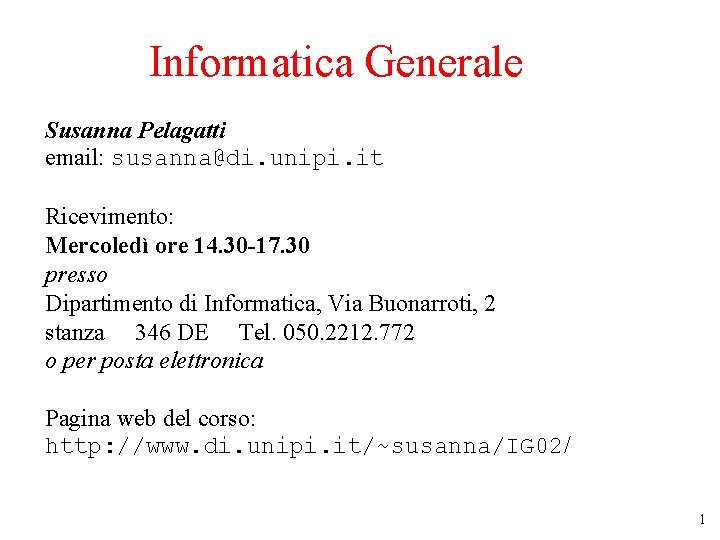 Informatica Generale Susanna Pelagatti email: susanna@di. unipi. it Ricevimento: Mercoledì ore 14. 30 -17.