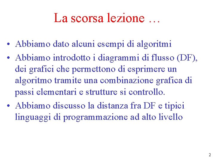 La scorsa lezione … • Abbiamo dato alcuni esempi di algoritmi • Abbiamo introdotto