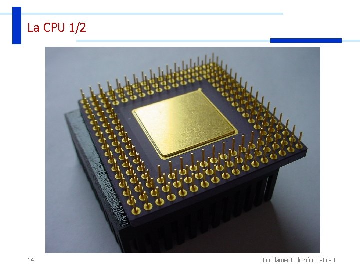 La CPU 1/2 14 Fondamenti di informatica I 