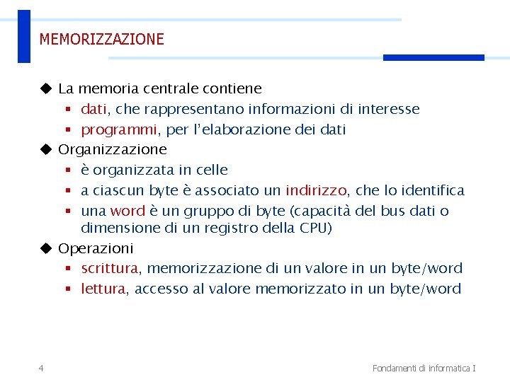 MEMORIZZAZIONE u La memoria centrale contiene § dati, che rappresentano informazioni di interesse §