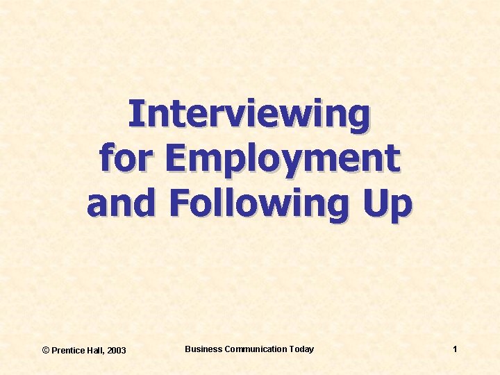 Interviewing for Employment and Following Up © Prentice Hall, 2003 Business Communication Today 1