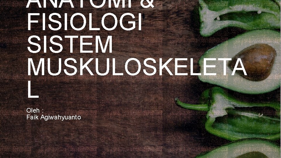 ANATOMI & FISIOLOGI SISTEM MUSKULOSKELETA L Oleh : Faik Agiwahyuanto 