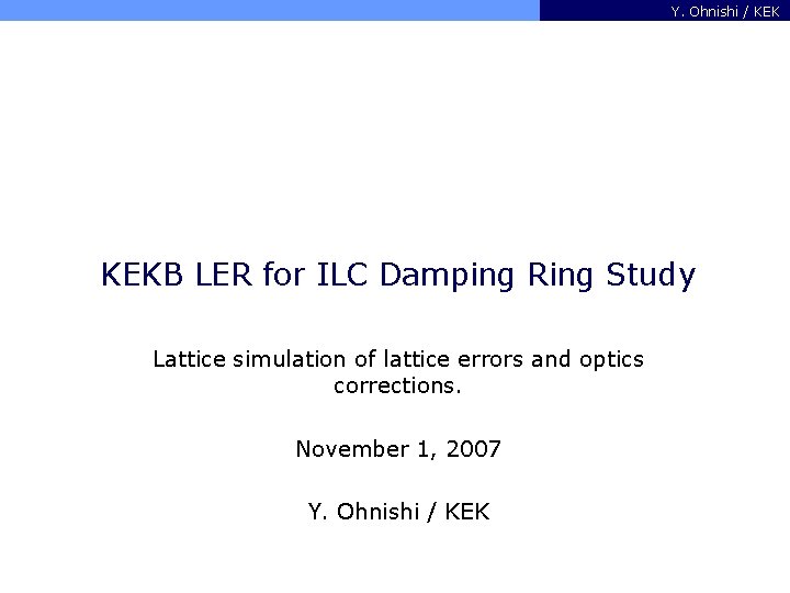 Y. Ohnishi / KEKB LER for ILC Damping Ring Study Lattice simulation of lattice