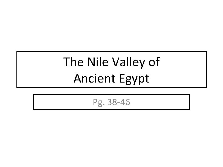 The Nile Valley of Ancient Egypt Pg. 38 -46 