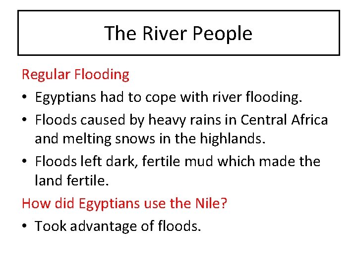 The River People Regular Flooding • Egyptians had to cope with river flooding. •