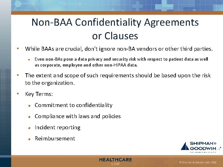 Non-BAA Confidentiality Agreements or Clauses • While BAAs are crucial, don’t ignore non-BA vendors