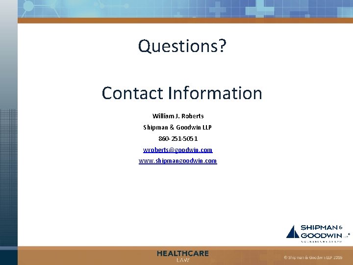 Questions? Contact Information William J. Roberts Shipman & Goodwin LLP 860 -251 -5051 wroberts@goodwin.