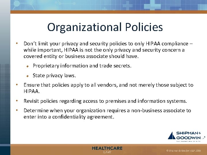 Organizational Policies • Don’t limit your privacy and security policies to only HIPAA compliance