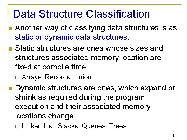 Data Structure Classification n n Another way of classifying data structures is as static