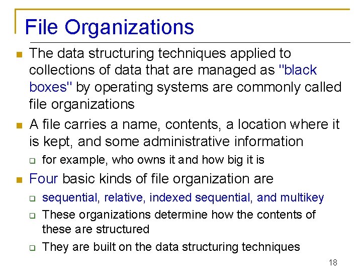 File Organizations n n The data structuring techniques applied to collections of data that