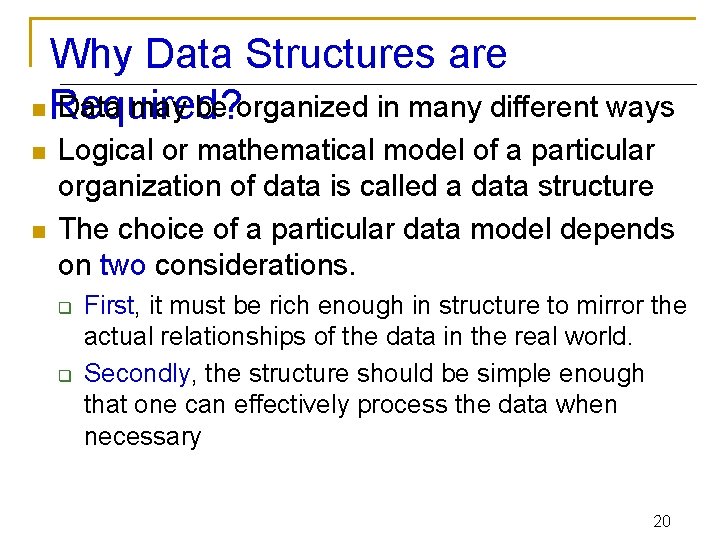 Why Data Structures are n Required? Data may be organized in many different ways