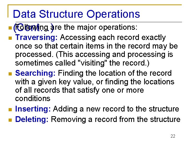 Data Structure Operations n (Cont…) Following are the major operations: n n Traversing: Accessing