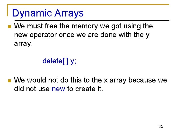 Dynamic Arrays n We must free the memory we got using the new operator