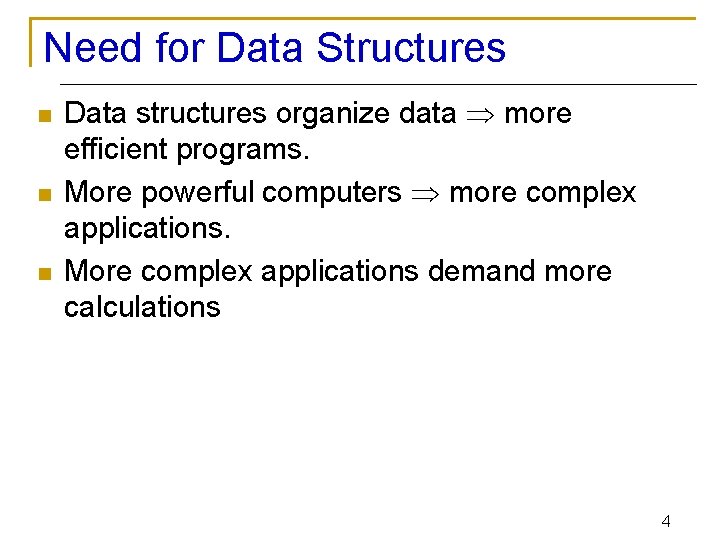 Need for Data Structures n n n Data structures organize data more efficient programs.