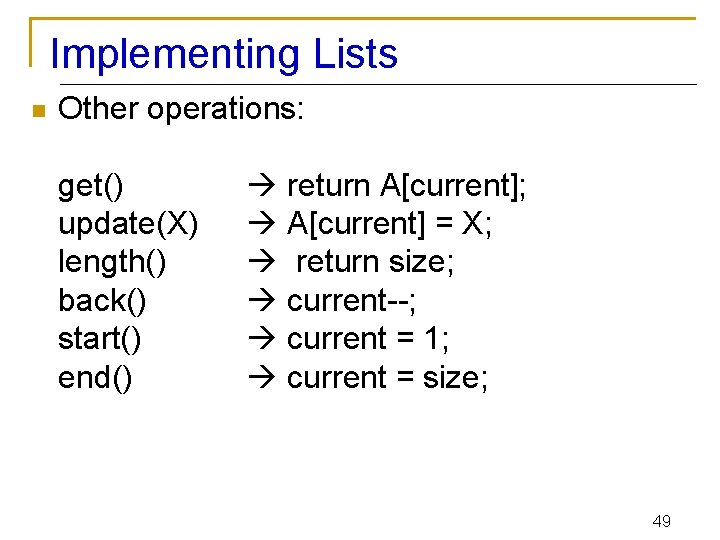 Implementing Lists n Other operations: get() update(X) length() back() start() end() return A[current]; A[current]