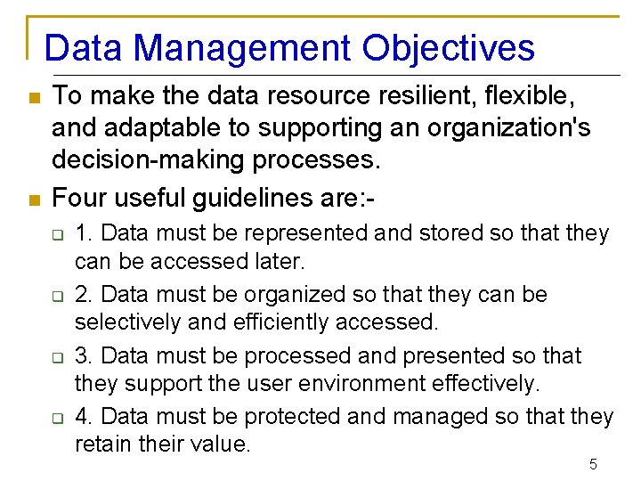 Data Management Objectives n n To make the data resource resilient, flexible, and adaptable