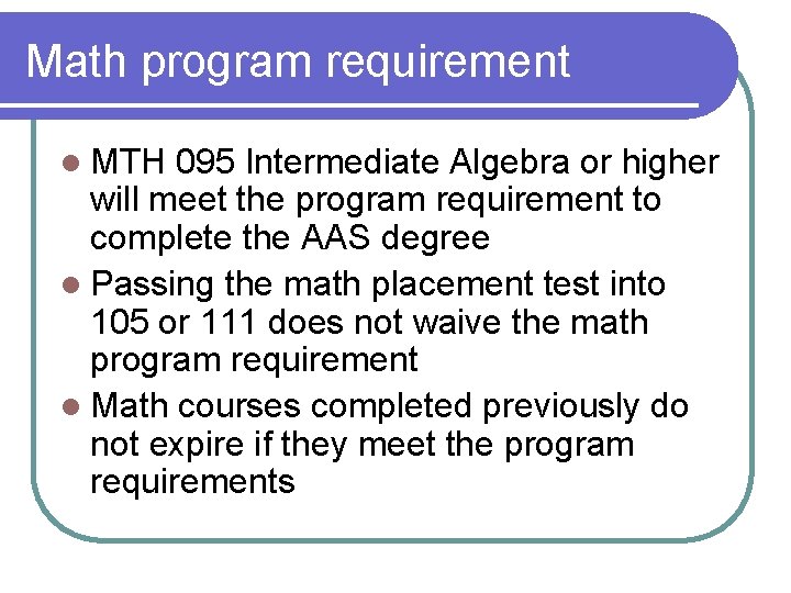 Math program requirement l MTH 095 Intermediate Algebra or higher will meet the program