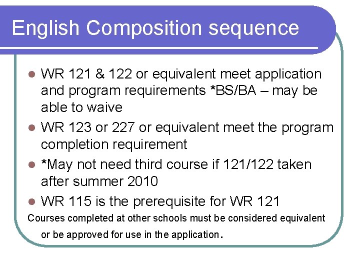 English Composition sequence WR 121 & 122 or equivalent meet application and program requirements