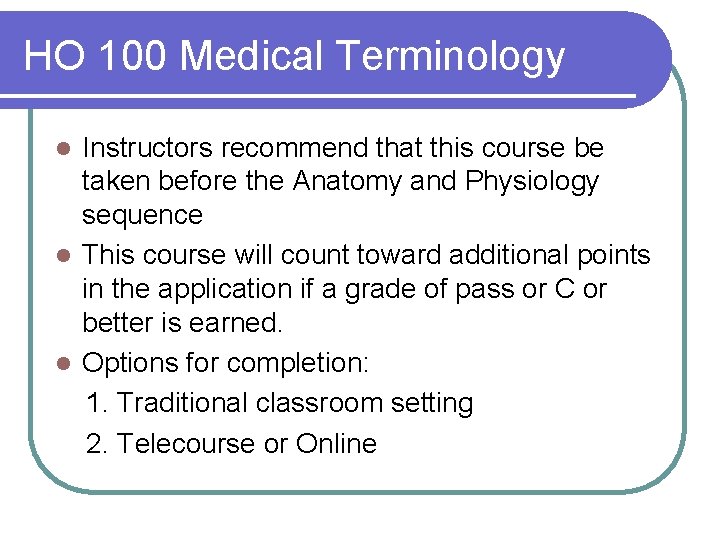 HO 100 Medical Terminology Instructors recommend that this course be taken before the Anatomy